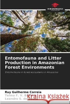 Entomofauna and Litter Production in Amazonian Forest Environments Ruy Guilherme Correia Telma F V Batista Leandro S de Souza 9786206016779
