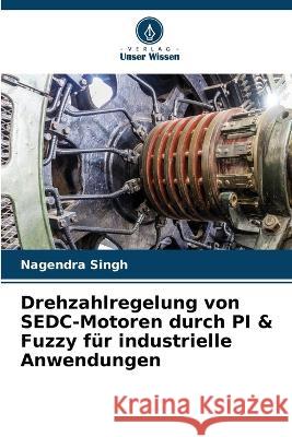 Drehzahlregelung von SEDC-Motoren durch PI & Fuzzy fur industrielle Anwendungen Nagendra Singh   9786206016823 Verlag Unser Wissen