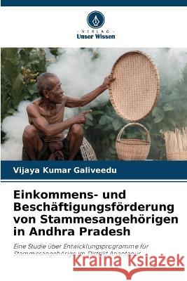 Einkommens- und Beschaftigungsfoerderung von Stammesangehoerigen in Andhra Pradesh Vijaya Kumar Galiveedu   9786206016885