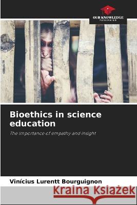 Bioethics in science education Vinicius Lurentt Bourguignon   9786206017493