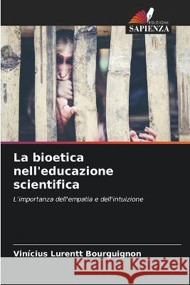 La bioetica nell'educazione scientifica Vinicius Lurentt Bourguignon   9786206017646