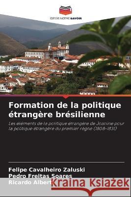 Formation de la politique etrangere bresilienne Felipe Cavalheiro Zaluski Pedro Freitas Soares Ricardo Alberti 9786206017769 Editions Notre Savoir