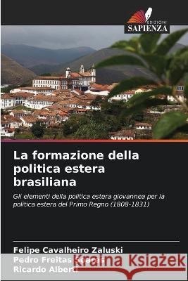 La formazione della politica estera brasiliana Felipe Cavalheiro Zaluski Pedro Freitas Soares Ricardo Alberti 9786206017790 Edizioni Sapienza