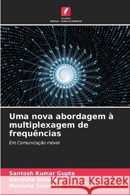 Uma nova abordagem a multiplexagem de frequencias Santosh Kumar Gupta Harshita Solanki Manisha Sisodiya 9786206018605