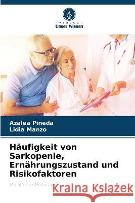 Haufigkeit von Sarkopenie, Ernahrungszustand und Risikofaktoren Azalea Pineda Lidia Manzo  9786206018629