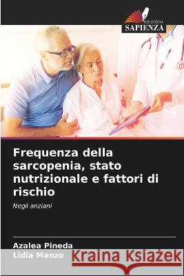 Frequenza della sarcopenia, stato nutrizionale e fattori di rischio Azalea Pineda Lidia Manzo  9786206018650