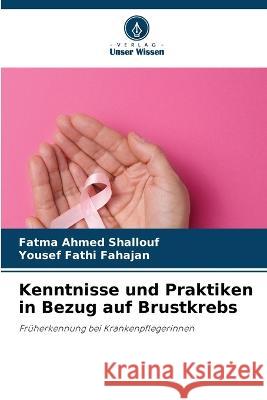 Kenntnisse und Praktiken in Bezug auf Brustkrebs Fatma Ahmed Shallouf Yousef Fathi Fahajan  9786206018742