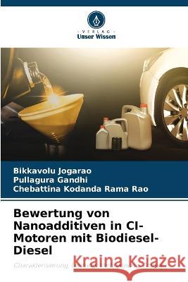 Bewertung von Nanoadditiven in CI-Motoren mit Biodiesel-Diesel Bikkavolu Jogarao Pullagura Gandhi Chebattina Kodanda Rama Rao 9786206018803