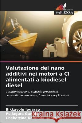 Valutazione dei nano additivi nei motori a CI alimentati a biodiesel-diesel Bikkavolu Jogarao Pullagura Gandhi Chebattina Kodanda Rama Rao 9786206018834