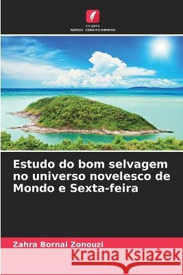 Estudo do bom selvagem no universo novelesco de Mondo e Sexta-feira Zahra Bornai Zonouzi   9786206019084 Edicoes Nosso Conhecimento