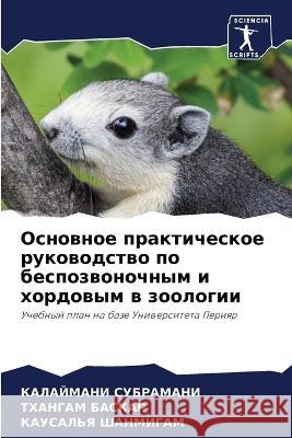 Osnownoe prakticheskoe rukowodstwo po bespozwonochnym i hordowym w zoologii SUBRAMANI, KALAJMANI, BASKAR, THANGAM, ShANMIGAM, KAUSAL'Ya 9786206019480