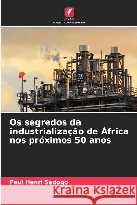 Os segredos da industrializacao de Africa nos proximos 50 anos Paul Henri Sedogo   9786206020936 Edicoes Nosso Conhecimento