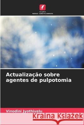 Actualizacao sobre agentes de pulpotomia Vinodini Jyothivelu   9786206021476