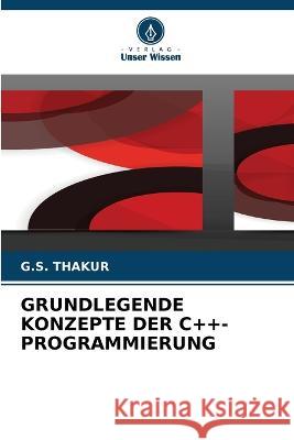 Grundlegende Konzepte Der C++-Programmierung G S Thakur   9786206021612 Verlag Unser Wissen