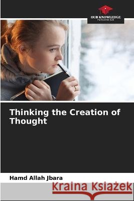 Thinking the Creation of Thought Hamd Allah Jbara   9786206022411