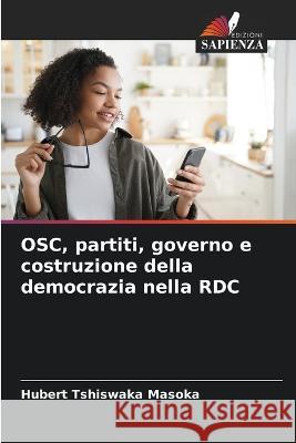 OSC, partiti, governo e costruzione della democrazia nella RDC Hubert Tshiswaka Masoka   9786206022558 Edizioni Sapienza