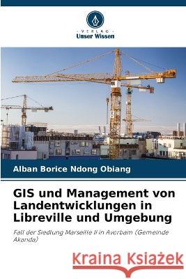 GIS und Management von Landentwicklungen in Libreville und Umgebung Alban Borice Ndong Obiang   9786206022671 Verlag Unser Wissen