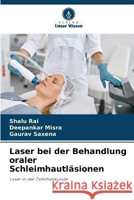 Laser bei der Behandlung oraler Schleimhautlasionen Shalu Rai Deepankar Misra Gaurav Saxena 9786206022893