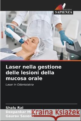 Laser nella gestione delle lesioni della mucosa orale Shalu Rai Deepankar Misra Gaurav Saxena 9786206022923 Edizioni Sapienza