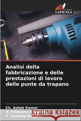 Analisi della fabbricazione e delle prestazioni di lavoro delle punte da trapano Ch Ashok Kumar N Srinivasa Rajneesh T Venkata Deepthi 9786206023074