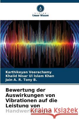 Bewertung der Auswirkungen von Vibrationen auf die Leistung von Handwerkzeugen Karthikeyan Veerachamy Khalid Nisar Ul Islam Khan Jain A R Tony B 9786206023289