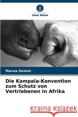 Die Kampala-Konvention zum Schutz von Vertriebenen in Afrika Marwa Damak   9786206023784