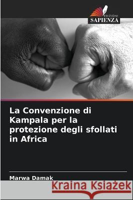 La Convenzione di Kampala per la protezione degli sfollati in Africa Marwa Damak   9786206023814