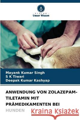 Anwendung Von Zolazepam-Tiletamin Mit Pramedikamenten Bei Hunden Mayank Kumar Singh S K Tiwari Deepak Kumar Kashyap 9786206023883 Verlag Unser Wissen
