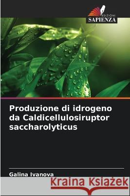 Produzione di idrogeno da Caldicellulosiruptor saccharolyticus Galina Ivanova   9786206024231 Edizioni Sapienza