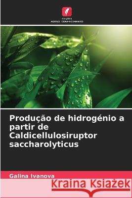 Producao de hidrogenio a partir de Caldicellulosiruptor saccharolyticus Galina Ivanova   9786206024248 Edicoes Nosso Conhecimento