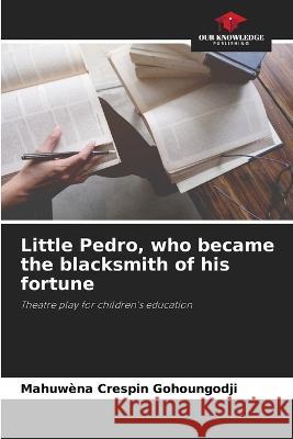 Little Pedro, who became the blacksmith of his fortune Mahuwena Crespin Gohoungodji   9786206024262