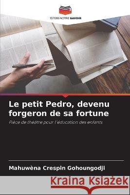 Le petit Pedro, devenu forgeron de sa fortune Mahuwena Crespin Gohoungodji   9786206024286