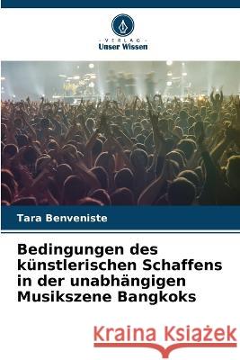 Bedingungen des kunstlerischen Schaffens in der unabhangigen Musikszene Bangkoks Tara Benveniste   9786206024507