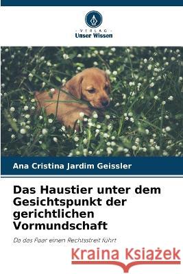 Das Haustier unter dem Gesichtspunkt der gerichtlichen Vormundschaft Ana Cristina Jardim Geissler   9786206024866 Verlag Unser Wissen