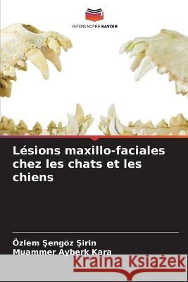 Lesions maxillo-faciales chez les chats et les chiens OEzlem Şengoez Şirin Muammer Ayberk Kara  9786206024941 Editions Notre Savoir