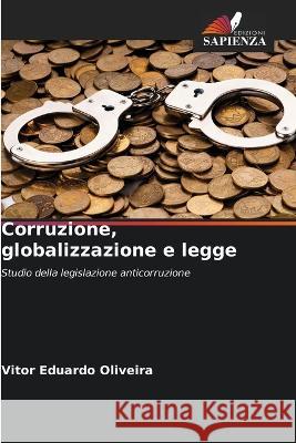 Corruzione, globalizzazione e legge Vitor Eduardo Oliveira   9786206025320