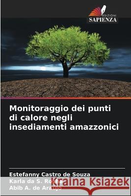 Monitoraggio dei punti di calore negli insediamenti amazzonici Estefanny Castro de Souza Karla Da S Rocha Abib A de Araujo 9786206025610