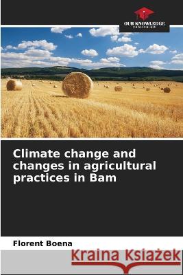 Climate change and changes in agricultural practices in Bam Florent Boena   9786206025900 Our Knowledge Publishing