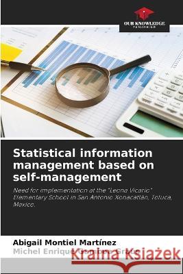 Statistical information management based on self-management Abigail Montiel Martinez Michel Enrique Gamboa Graus  9786206026198