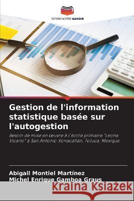 Gestion de l'information statistique basee sur l'autogestion Abigail Montiel Martinez Michel Enrique Gamboa Graus  9786206026204