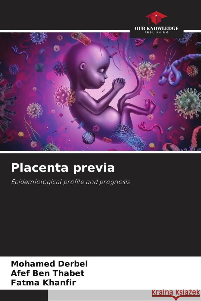 Placenta previa Mohamed Derbel Afef Ben Thabet Fatma Khanfir 9786206026488