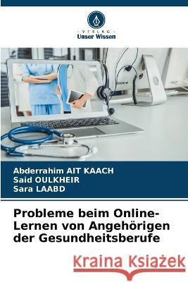 Probleme beim Online-Lernen von Angehoerigen der Gesundheitsberufe Abderrahim Ait Kaach Said Oulkheir Sara Laabd 9786206026907
