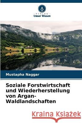 Soziale Forstwirtschaft und Wiederherstellung von Argan-Waldlandschaften Mustapha Naggar   9786206027041