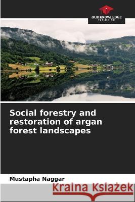 Social forestry and restoration of argan forest landscapes Mustapha Naggar   9786206027058