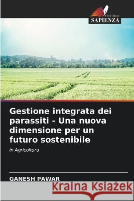 Gestione integrata dei parassiti - Una nuova dimensione per un futuro sostenibile Ganesh Pawar   9786206027195 Edizioni Sapienza