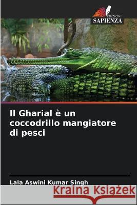 Il Gharial e un coccodrillo mangiatore di pesci Lala Aswini Kumar Singh   9786206027478 Edizioni Sapienza