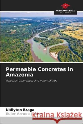 Permeable Concretes in Amazonia Nallyton Braga Euler Arruda Junior  9786206027607