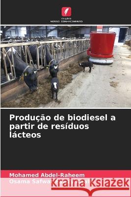 Producao de biodiesel a partir de residuos lacteos Mohamed Abdel-Raheem Osama Safwat Fawzy Khalil  9786206027805 Edicoes Nosso Conhecimento