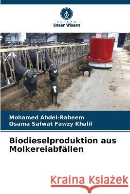 Biodieselproduktion aus Molkereiabfallen Mohamed Abdel-Raheem Osama Safwat Fawzy Khalil  9786206027812 Verlag Unser Wissen