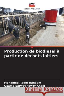 Production de biodiesel a partir de dechets laitiers Mohamed Abdel-Raheem Osama Safwat Fawzy Khalil  9786206027836 Editions Notre Savoir